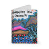 What're You Doing?! Spiral Notebook - Ruled Line