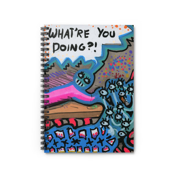 What're You Doing?! Spiral Notebook - Ruled Line